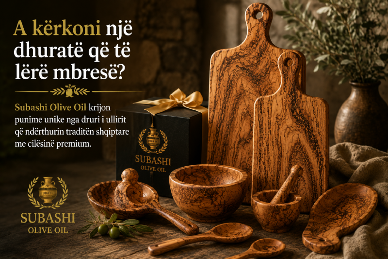 A kërkoni një dhuratë që të lërë mbresë? Subashi Olive Oil krijon punime unike nga druri i ullirit që ndërthurin traditën shqiptare me cilësinë premium.
